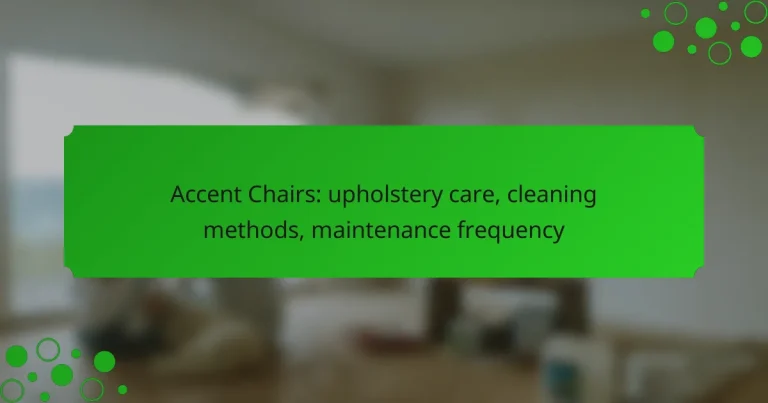 Accent Chairs: upholstery care, cleaning methods, maintenance frequency