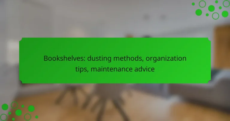 Bookshelves: dusting methods, organization tips, maintenance advice