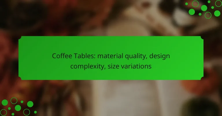 Coffee Tables: material quality, design complexity, size variations