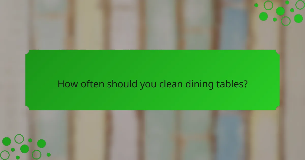 How often should you clean dining tables?