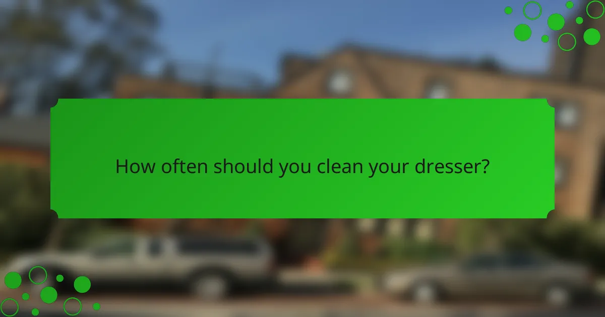 How often should you clean your dresser?
