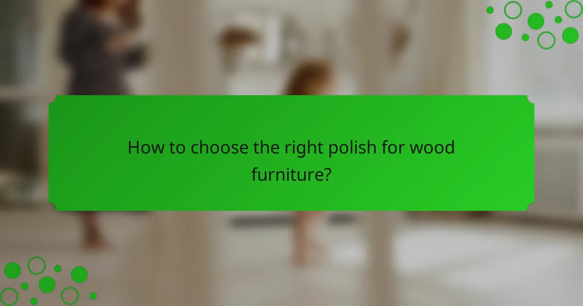 How to choose the right polish for wood furniture?
