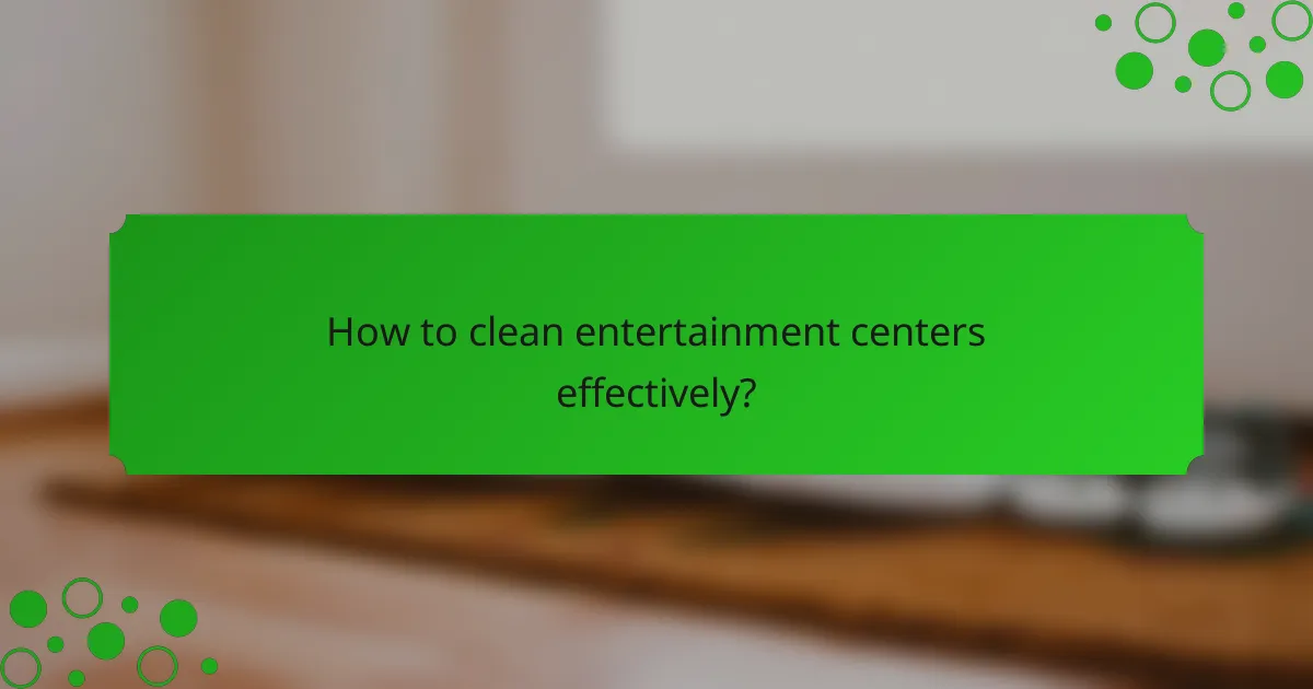 How to clean entertainment centers effectively?