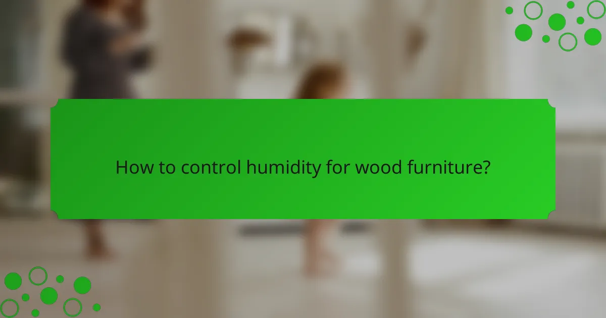 How to control humidity for wood furniture?