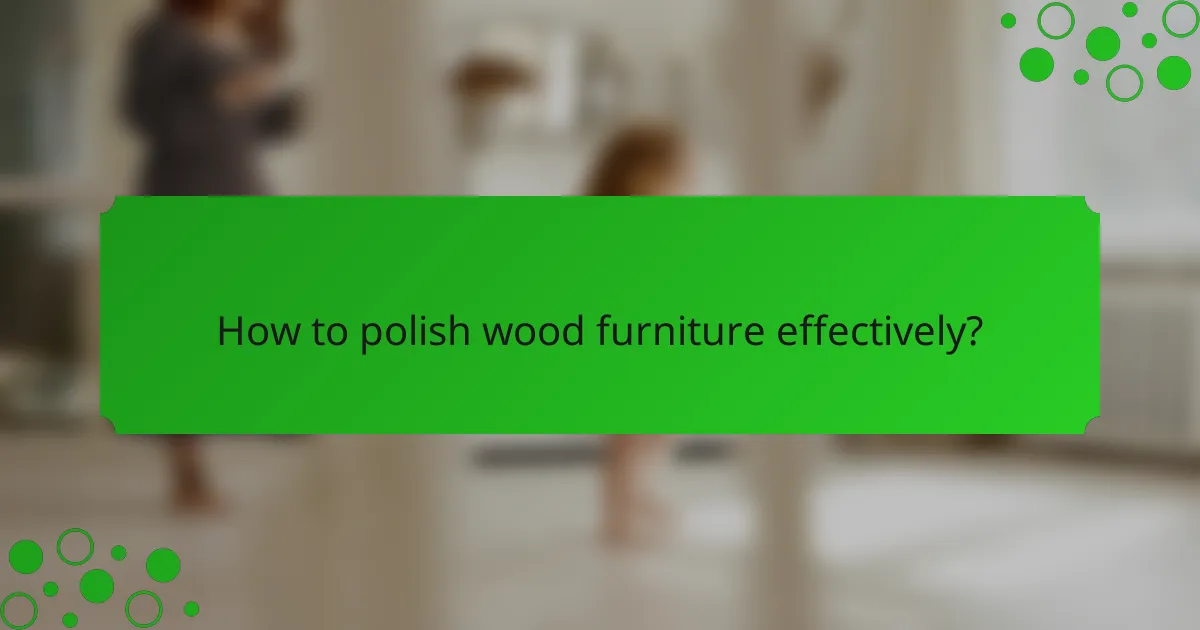 How to polish wood furniture effectively?