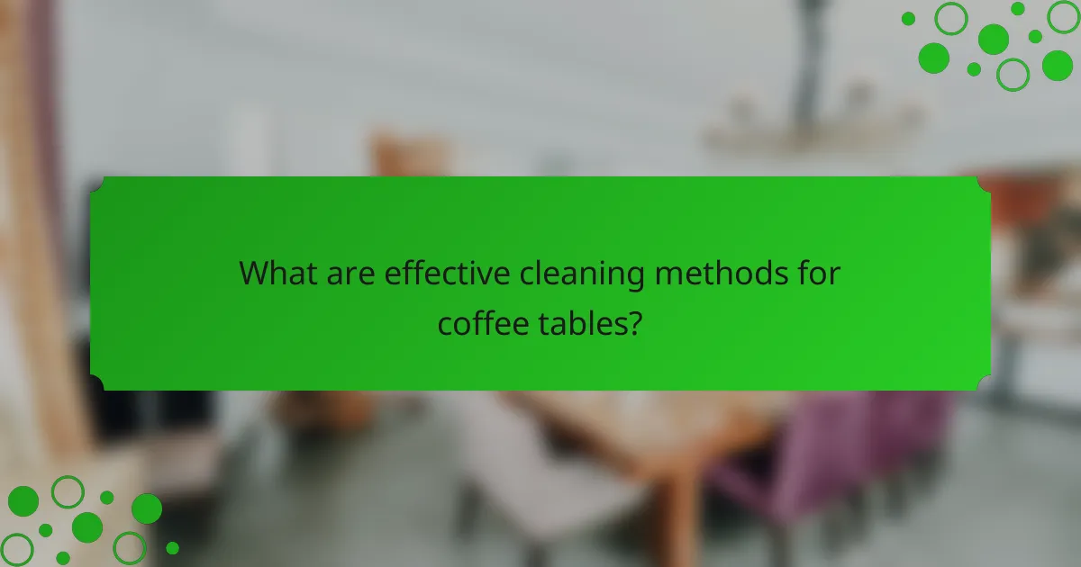 What are effective cleaning methods for coffee tables?