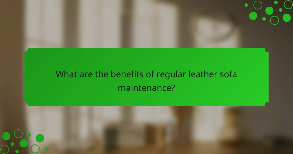 What are the benefits of regular leather sofa maintenance?