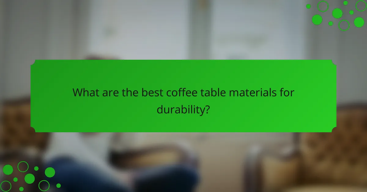 What are the best coffee table materials for durability?