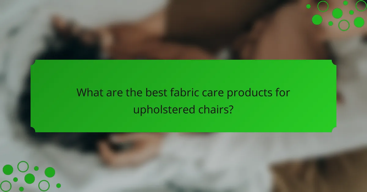 What are the best fabric care products for upholstered chairs?
