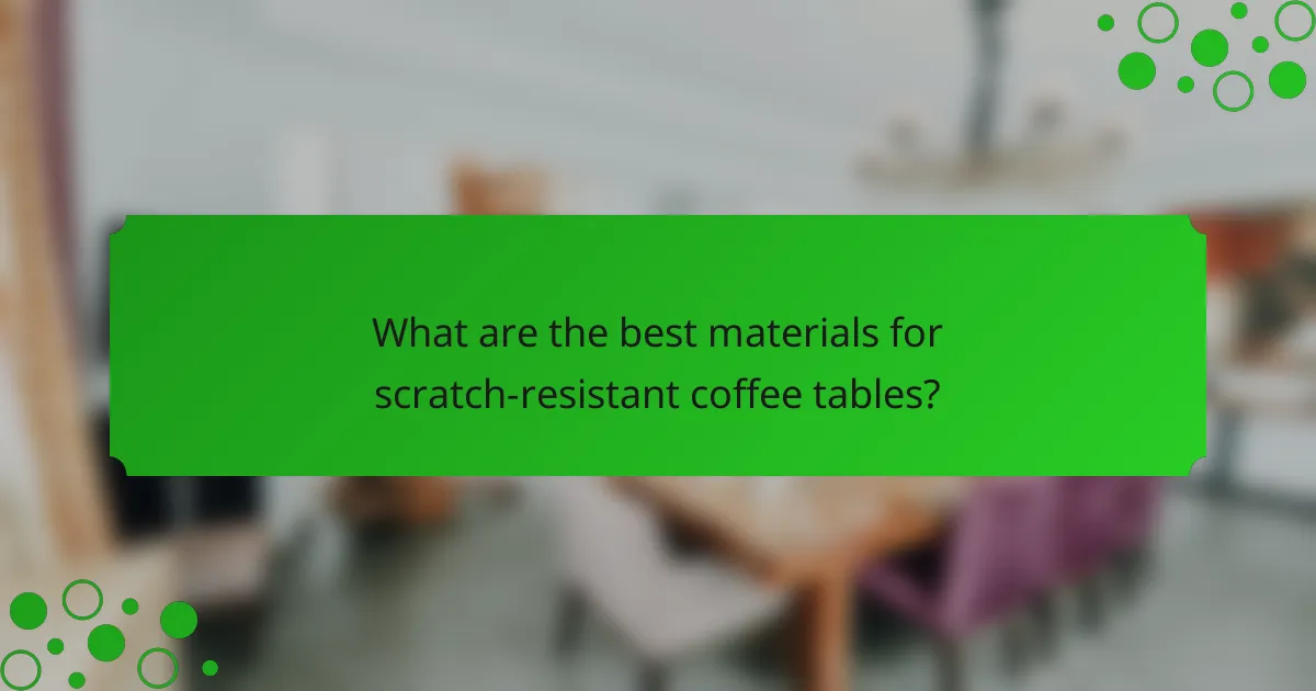 What are the best materials for scratch-resistant coffee tables?