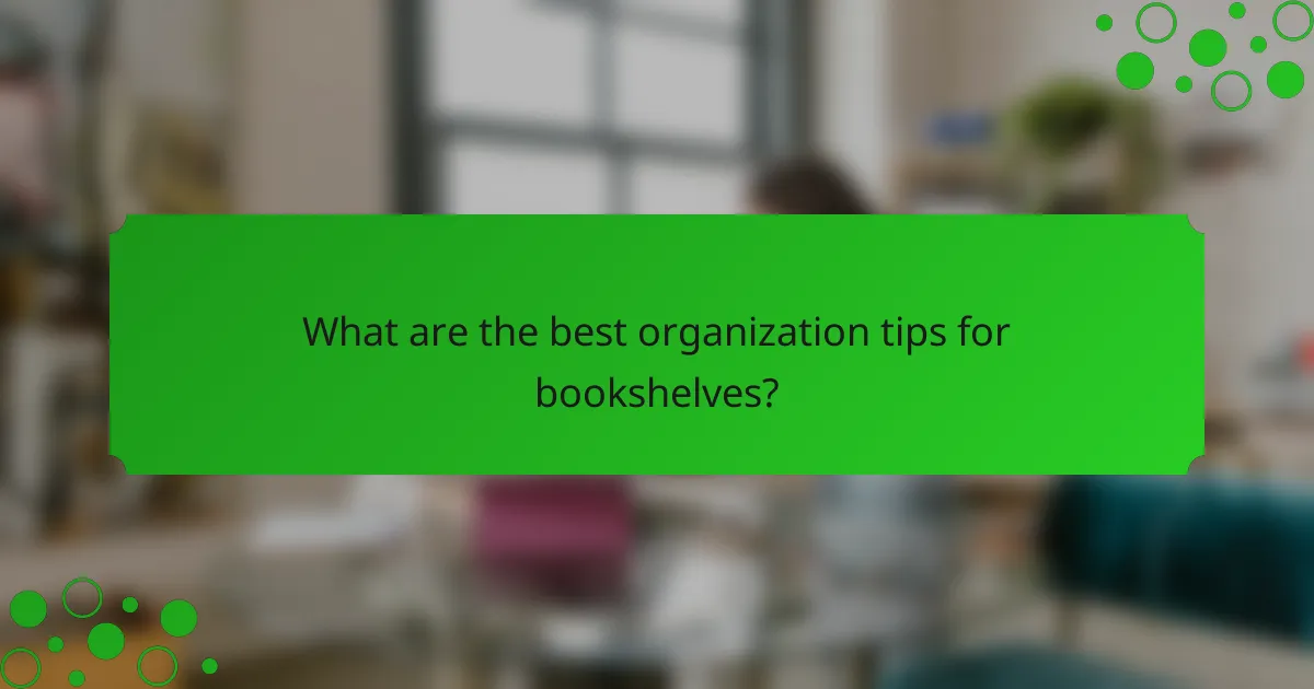 What are the best organization tips for bookshelves?