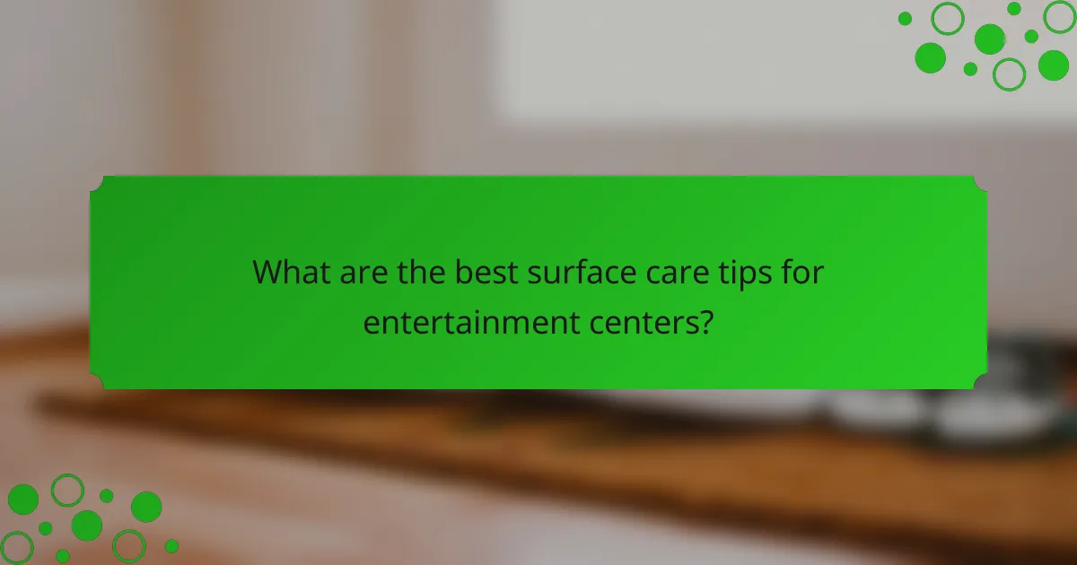 What are the best surface care tips for entertainment centers?