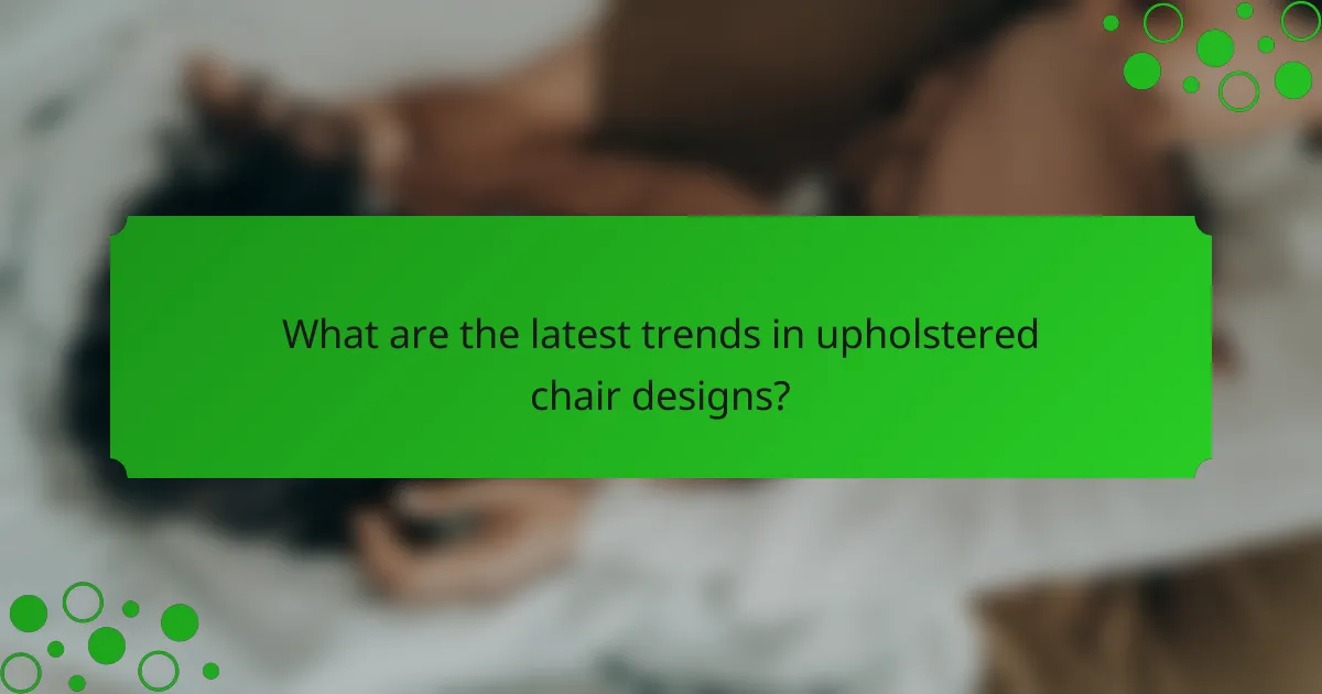 What are the latest trends in upholstered chair designs?