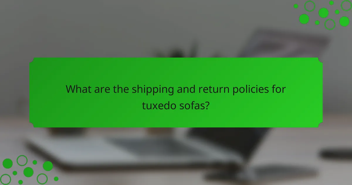 What are the shipping and return policies for tuxedo sofas?