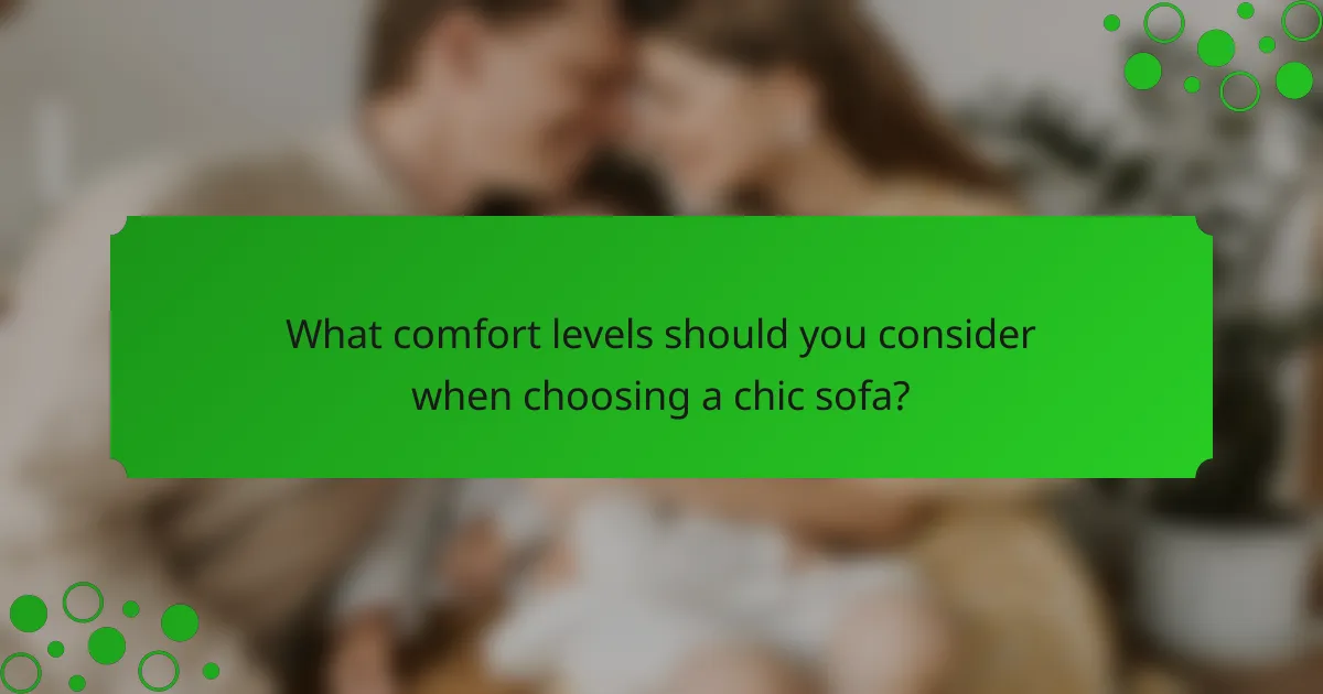 What comfort levels should you consider when choosing a chic sofa?