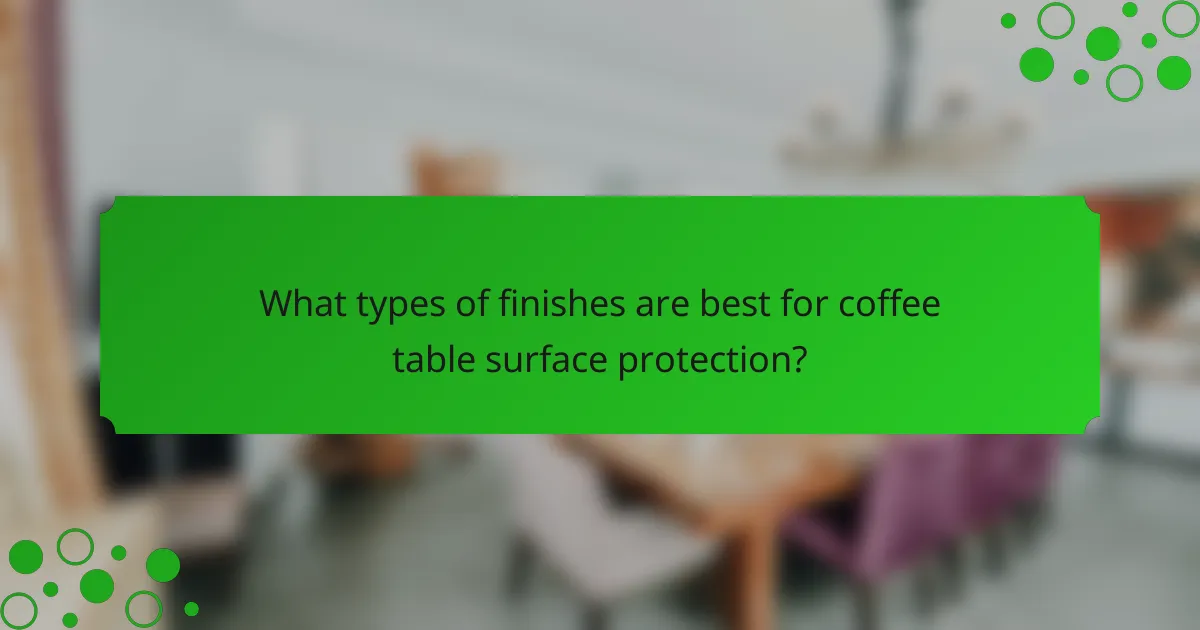 What types of finishes are best for coffee table surface protection?